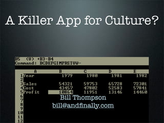 A Killer App for Culture?




          Bill Thompson
       bill@andﬁnally.com
 