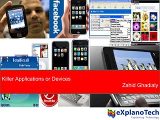 Killer Applications or Devices
Zahid Ghadialy
 
