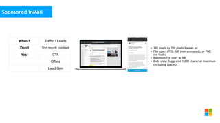 Social Media
as media channel
• 300 pixels by 250 pixels banner ad
• File type: JPEG, GIF (non-animated), or PNG
(no flash)
• Maximum file size: 40 KB
• Body copy: Suggested 1,000 character maximum
(including spaces)
When? Traﬃc / Leads
Don`t Too much content
Yes! CTA
Oﬀers
Lead Gen
Sponsored InMail
 