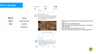 Social Media
as media channel
• Tweet copy: 256 characters (24 characters used for the
card)
• Size: Minimum width 800 pixels
• Video specs (if used): same as Player Card, 16:9 aspect
ratio required
• File size: 3 MB, apsect ratio 5:2 or 1:91:1
• Call to action text: 24 characters (emojis supported)
Direct Message
When? Various
Don`t More than 30s
Yes! Content
Always On
 