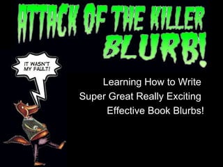 Learning How to Write  Super Great Really Exciting  Effective Book Blurbs! 