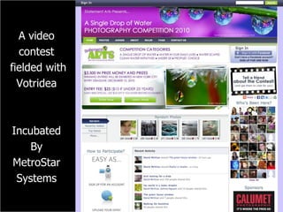 A video
         Votridea Contest Platform
  contest
fielded with
  Votridea



Incubated
    By
MetroStar
 Systems
 