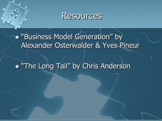 Resources

   “Business Model Generation” by
    Alexander Osterwalder & Yves Pineur

   “The Long Tail” by Chris Anderson
 