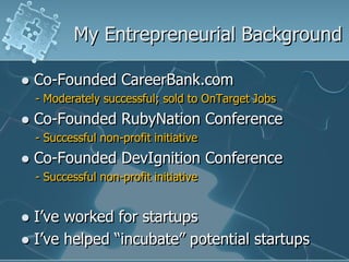 My Entrepreneurial Background

   Co-Founded CareerBank.com
    - Moderately successful; sold to OnTarget Jobs
   Co-Fou...