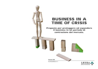 BUSINESS IN A
         TIME OF CRISIS
Proposte per proteggere ed espandere
     il business in un periodo di
       contrazione del mercato.




 Gennaio 2009
 KILLER BUSINESS rel 1.3
 