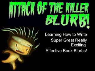 Learning How to Write  Super Great Really Exciting  Effective Book Blurbs! 