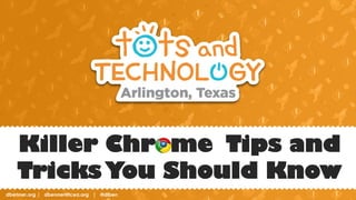dbenner.org | dbenner@tcea.org | @diben
Killer Chrome Tips and
Tricks You Should Know
 