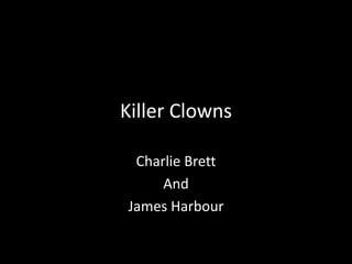 Killer Clowns
Charlie Brett
And
James Harbour
 