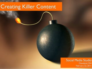 Creating Killer Content




                          Social Media Studio
                                    Cleveland, OH
                                 February 22, 2011
 