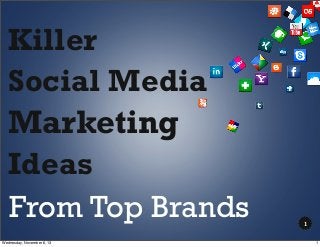 Killer
Social Media

Marketing
Ideas
From Top Brands
Wednesday, November 6, 13

1
1

 