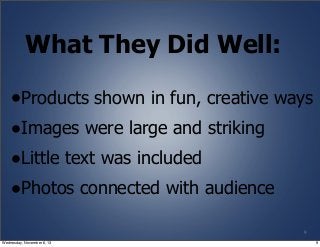 What They Did Well:
•Products shown in fun, creative ways
•Images were large and striking
•Little text was included
•Photo...