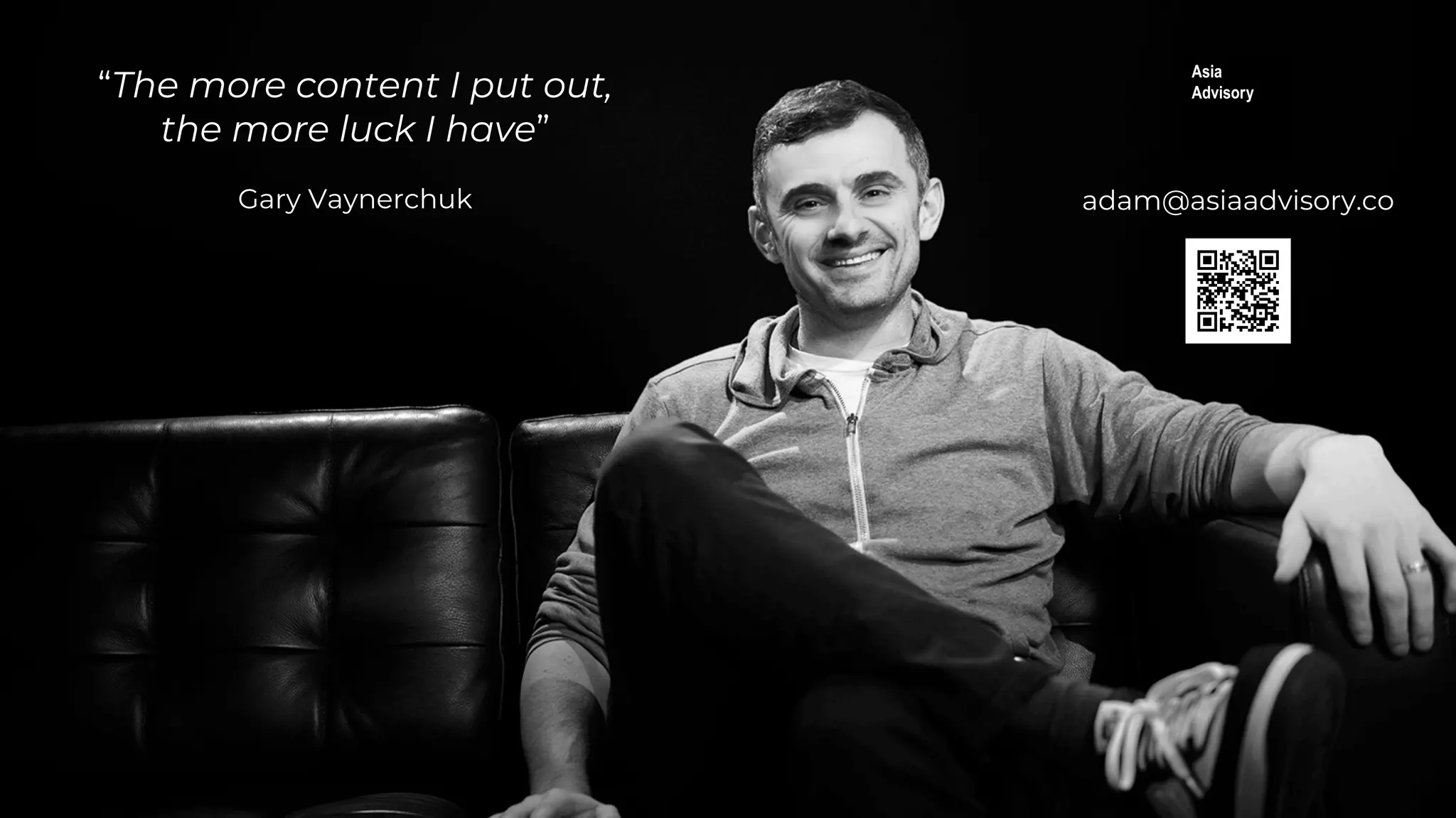 &ldquo;The more content I put out,
the more luck I have&rdquo;
Gary Vaynerchuk adam@asiaadvisory.co
 