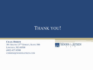 THANK YOU! 
CRAIG DIRRIM 
301 SOUTH 13TH STREET, SUITE 500 
LINCOLN, NE 68508 
(402) 437-8500 
CDIRRIM@WOODSAITKEN.COM 
