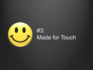 #3:
Made for Touch
 