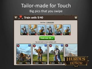 Tailor-made for Touch
Big pics that you swipe
 