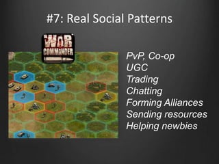 #7: Real Social Patterns
PvP, Co-op
UGC
Trading
Chatting
Forming Alliances
Sending resources
Helping newbies
 
