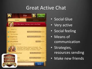 Great Active Chat
• Social Glue
• Very active
• Social feeling
• Means of
communication
• Strategies,
resources sending
• Make new friends
 