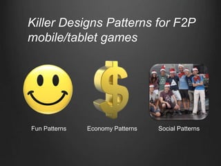 Fun Patterns
Killer Designs Patterns for F2P
mobile/tablet games
Economy Patterns Social Patterns
 