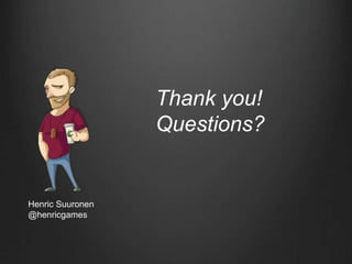Henric Suuronen
@henricgames
Thank you!
Questions?
 