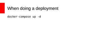 When doing a deployment
docker-compose up -d
 