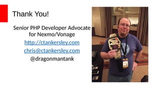 Thank You!
Senior PHP Developer Advocate
for Nexmo/Vonage
http://ctankersley.com
chris@ctankersley.com
@dragonmantank
 