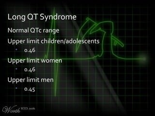 Normal QTc range
Upper limit children/adolescents
• 0.46
Upper limit women
• 0.46
Upper limit men
• 0.45
Long QT Syndrome
 