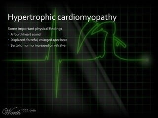 Some important physical findings
• A fourth heart sound
• Displaced, forceful, enlarged apex beat
• Systolic murmur increased on valsalva
Hypertrophic cardiomyopathy
 