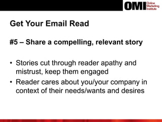 Get Your Email Read
#5 – Share a compelling, relevant story
• Stories cut through reader apathy and
mistrust, keep them en...