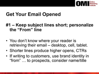 Get Your Email Opened
#1 – Keep subject lines short; personalize
the “From” line
• You don’t know where your reader is
ret...