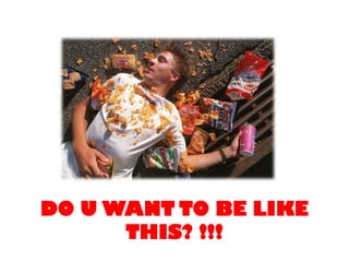 DO U WANT TO BE LIKE
      THIS? !!!
 