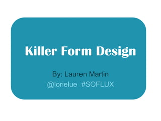 Killer Form Design By: Lauren Martin @lorielue  #SOFLUX 