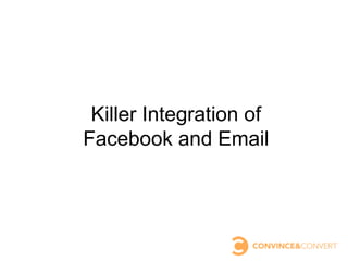 Killer Integration of
Facebook and Email
 