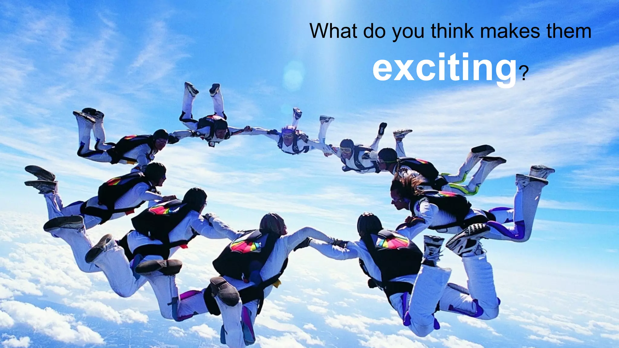 What do you think makes them
exciting?
 
