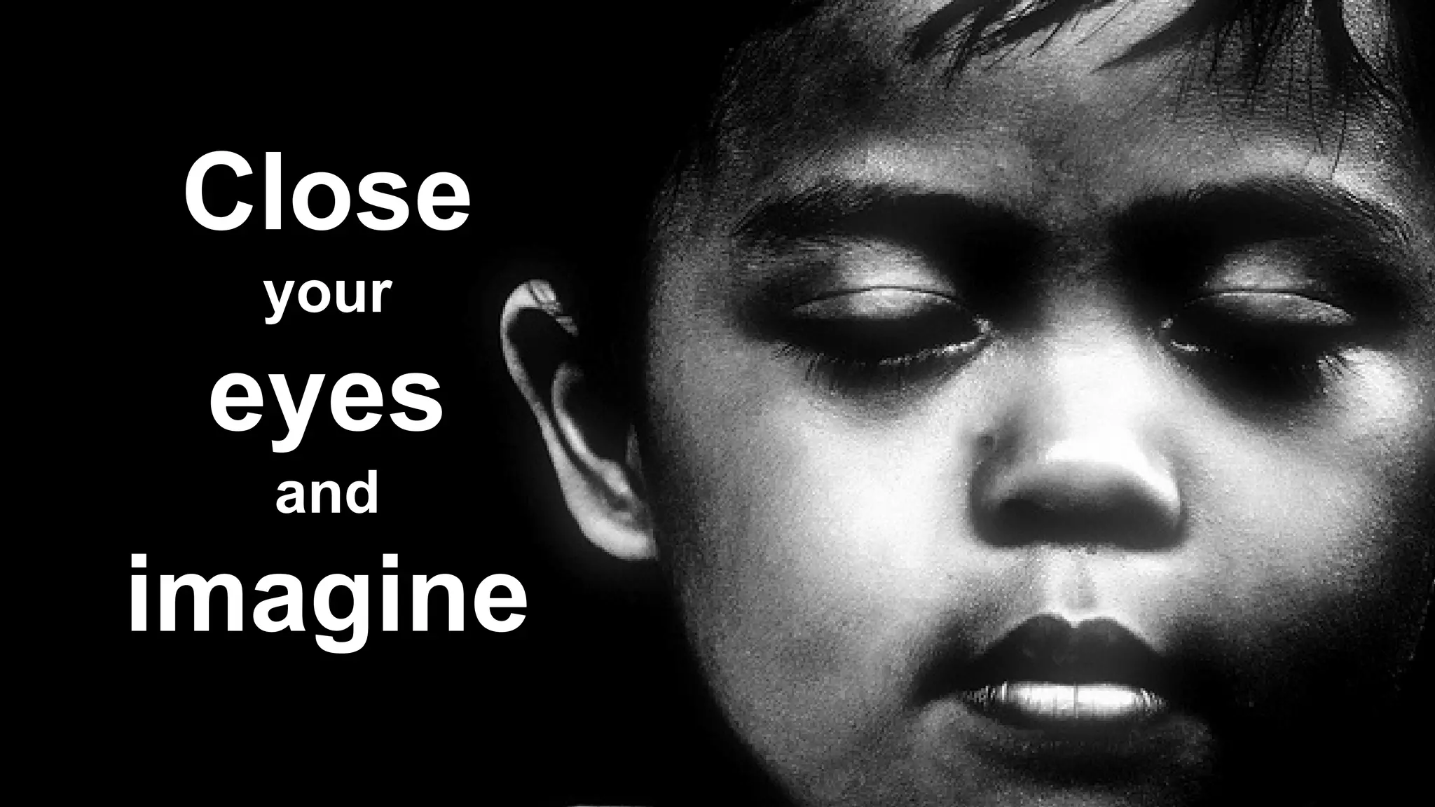 Close
your
eyes
and
imagine
 