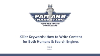 Killer Keywords: How to Write Content
for Both Humans & Search Engines
2015
Version 4
 