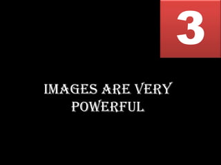 3
IMAGES ARE VERY
   POWERFUL
 