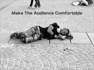 Make The Audience Comfortable
 