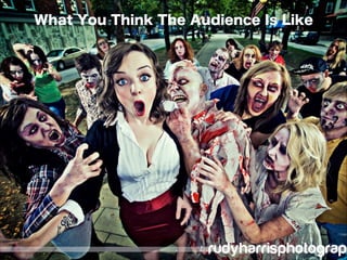 What You Think The Audience Is Like
 
