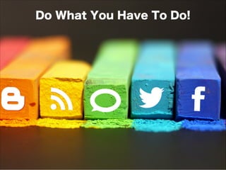 Do What You Have To Do!
 