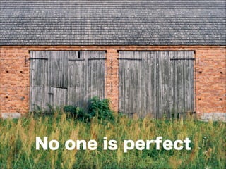 No one is perfect
 