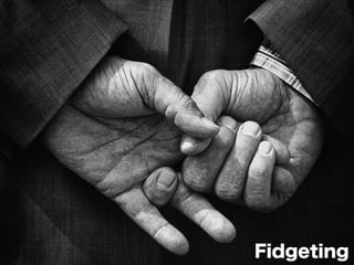 Fidgeting
 