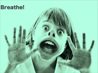 Breathe!
 