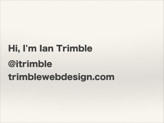 Hi, I'm Ian Trimble
@itrimble
trimblewebdesign.com
 