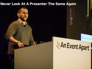 Never Look At A Presenter The Same Again
Never Look At A Presenter The Same Again
 