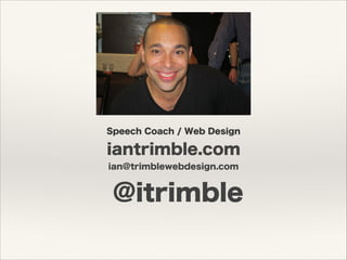 iantrimble.com
@itrimble
Speech Coach / Web Design
ian@trimblewebdesign.com
 