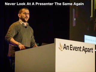 Never Look At A Presenter The Same Again
Never Look At A Presenter The Same Again
 