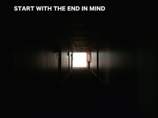 START WITH THE END IN MIND
 