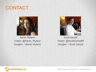 @marketingmojo | #mojowebinar | marketing-mojo.com
CONTACT
Sarah Wyland
Twitter: @Sarah_Wyland
Google+: +Sarah Wyland
Scot...