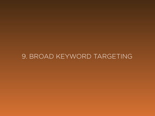 @marketingmojo | #mojowebinar | marketing-mojo.com
9. BROAD KEYWORD
TARGETING
 