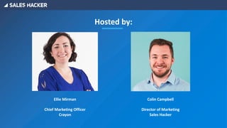 Hosted by:
Ellie Mirman
Chief Marketing Officer
Crayon
Colin Campbell
Director of Marketing
Sales Hacker
 